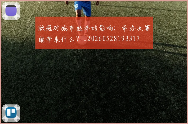 欧冠对城市经济的影响:举办决赛能带来什么?_20260528193317