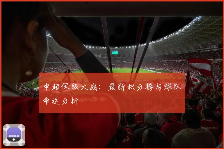 中超保级大战：最新积分榜与球队命运分析