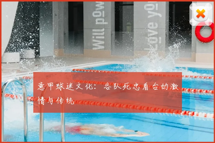 意甲球迷文化：各队死忠看台的激情与传统
