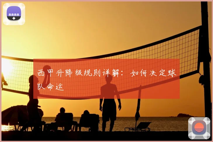 西甲升降级规则详解：如何决定球队命运
